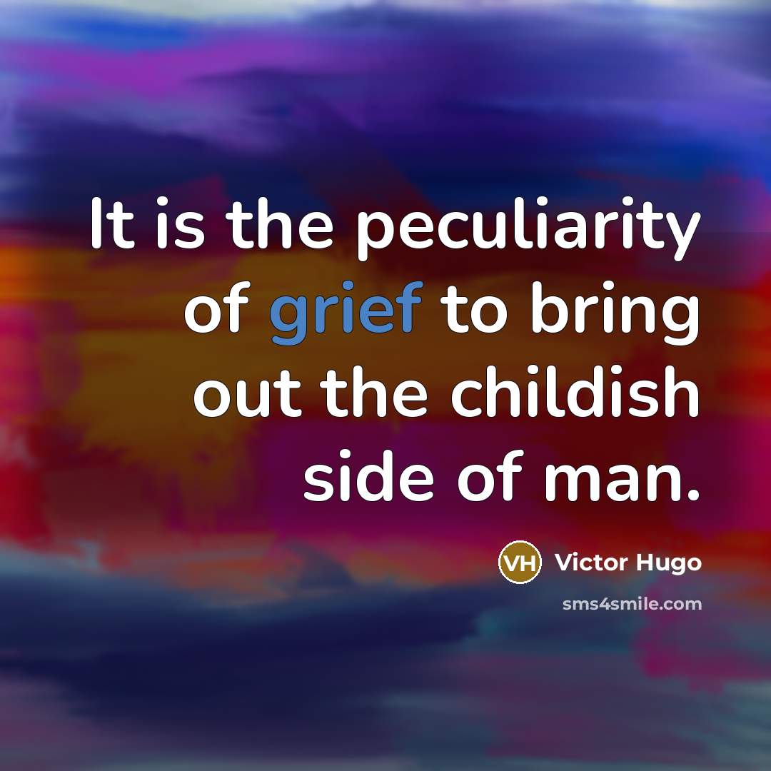 “It is the peculiarity of grief to bring out the…” quote by Victor Hugo