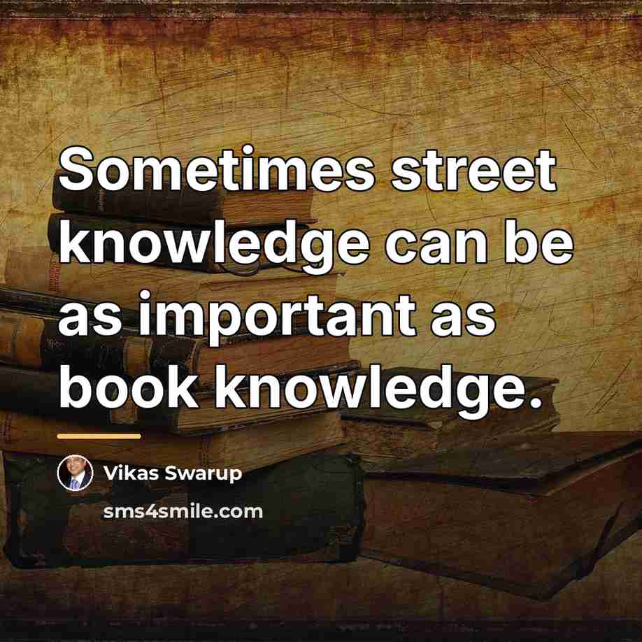 “Sometimes street knowledge can be as important as book knowledge.…” quote by Vikas Swarup