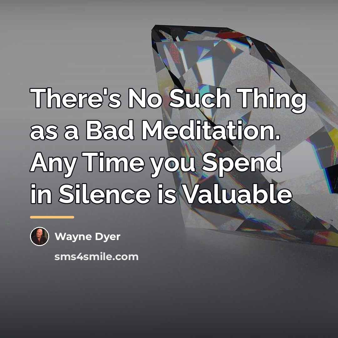 “There's No Such Thing as a Bad Meditation. Any Time…” quote by Wayne Dyer