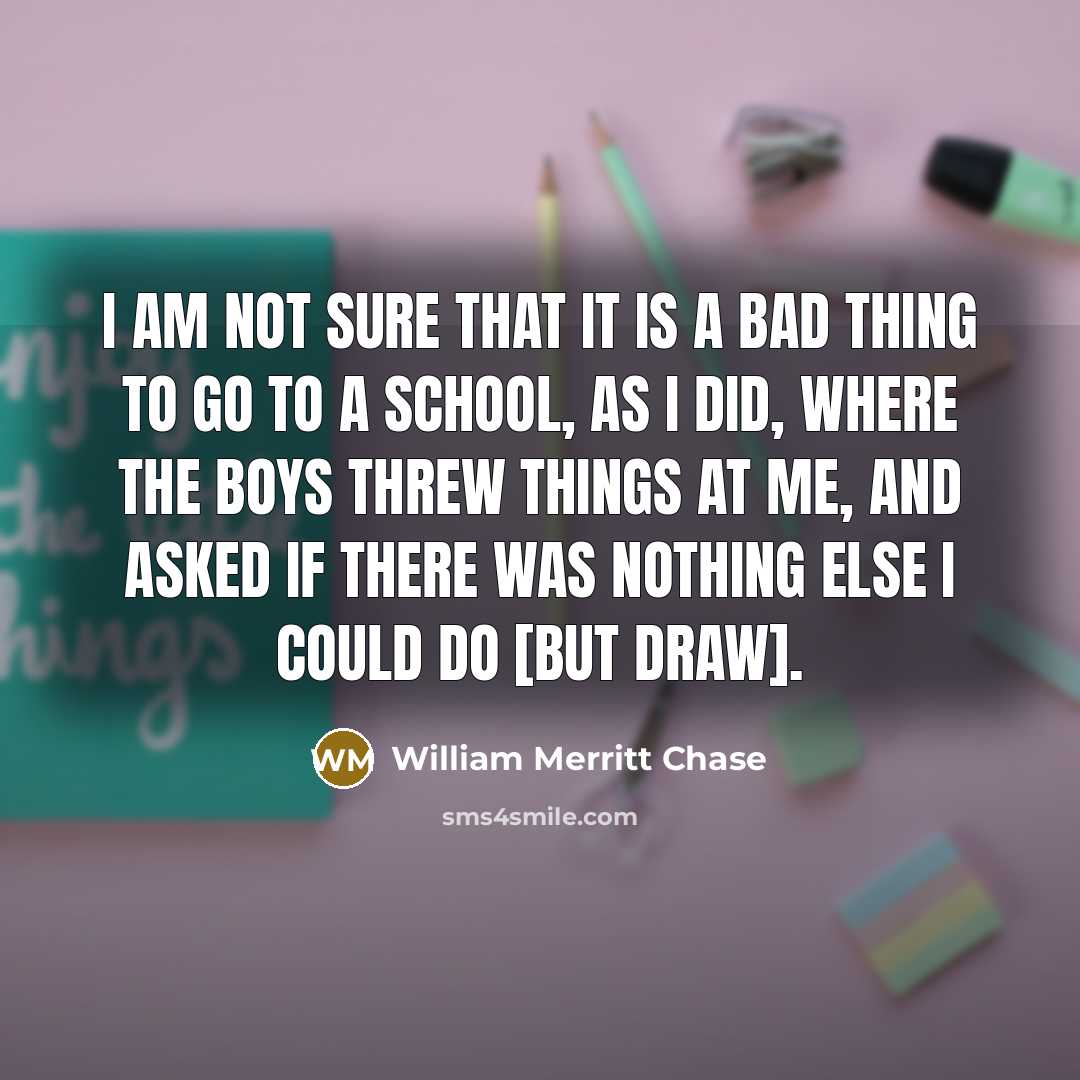 “I am not sure that it is a bad thing…” quote by William Merritt Chase