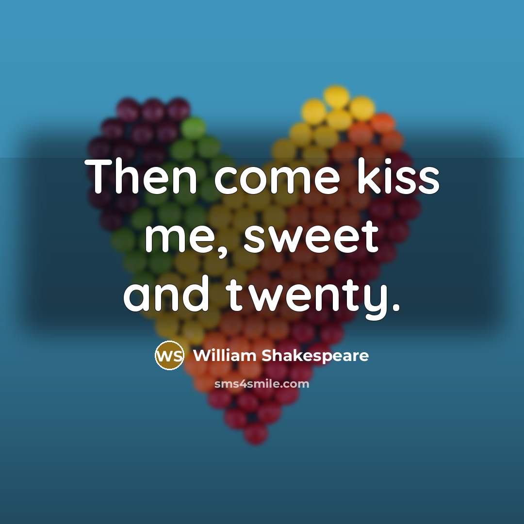 “Then come kiss me, sweet and twenty.…” quote by William Shakespeare