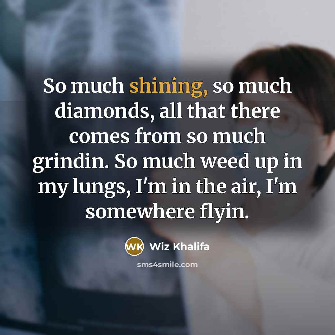 “So much shining, so much diamonds, all that there comes…” quote by Wiz Khalifa