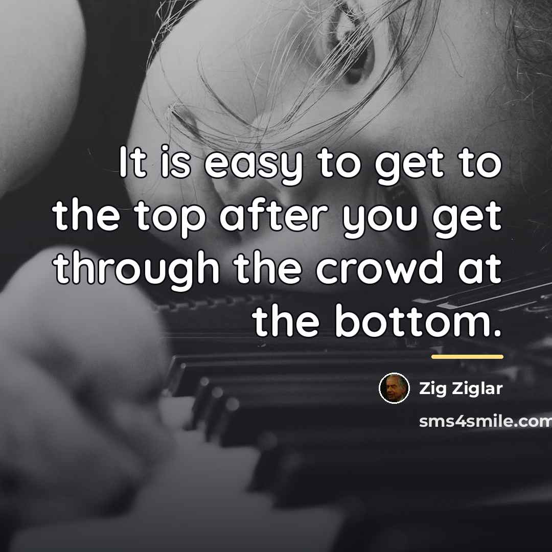 “It is easy to get to the top after you…” quote by Zig Ziglar
