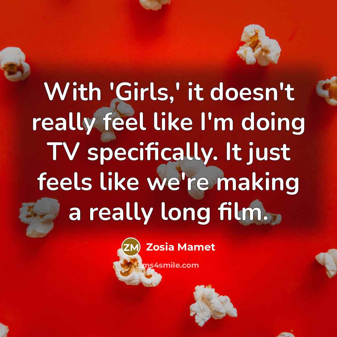 “With 'Girls,' it doesn't really feel like I'm doing TV…” quote by Zosia Mamet
