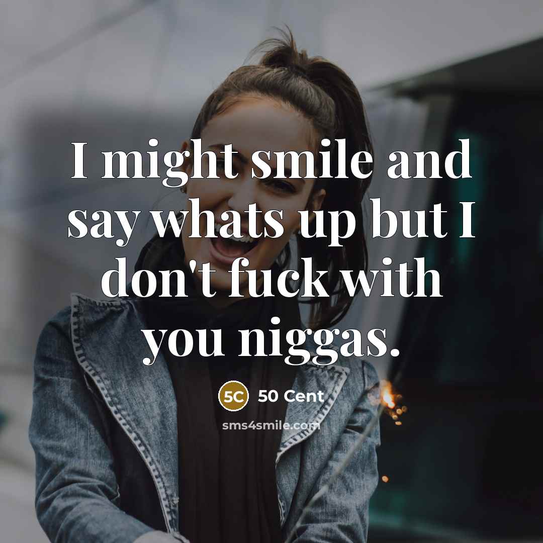 “I might smile and say whats up but I don't…” quote by 50 Cent
