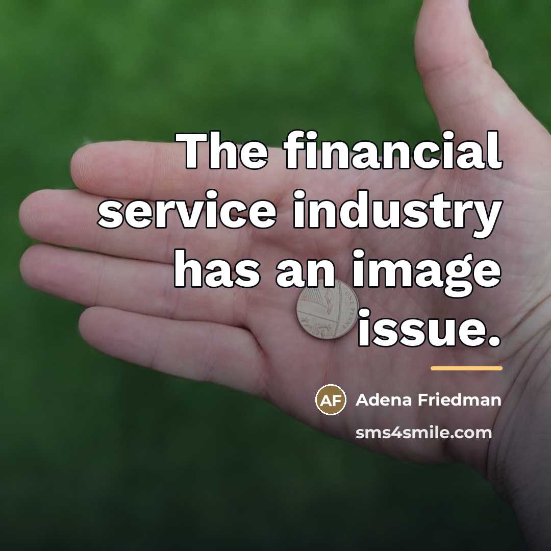 “The financial service industry has an image issue.…” quote by Adena Friedman