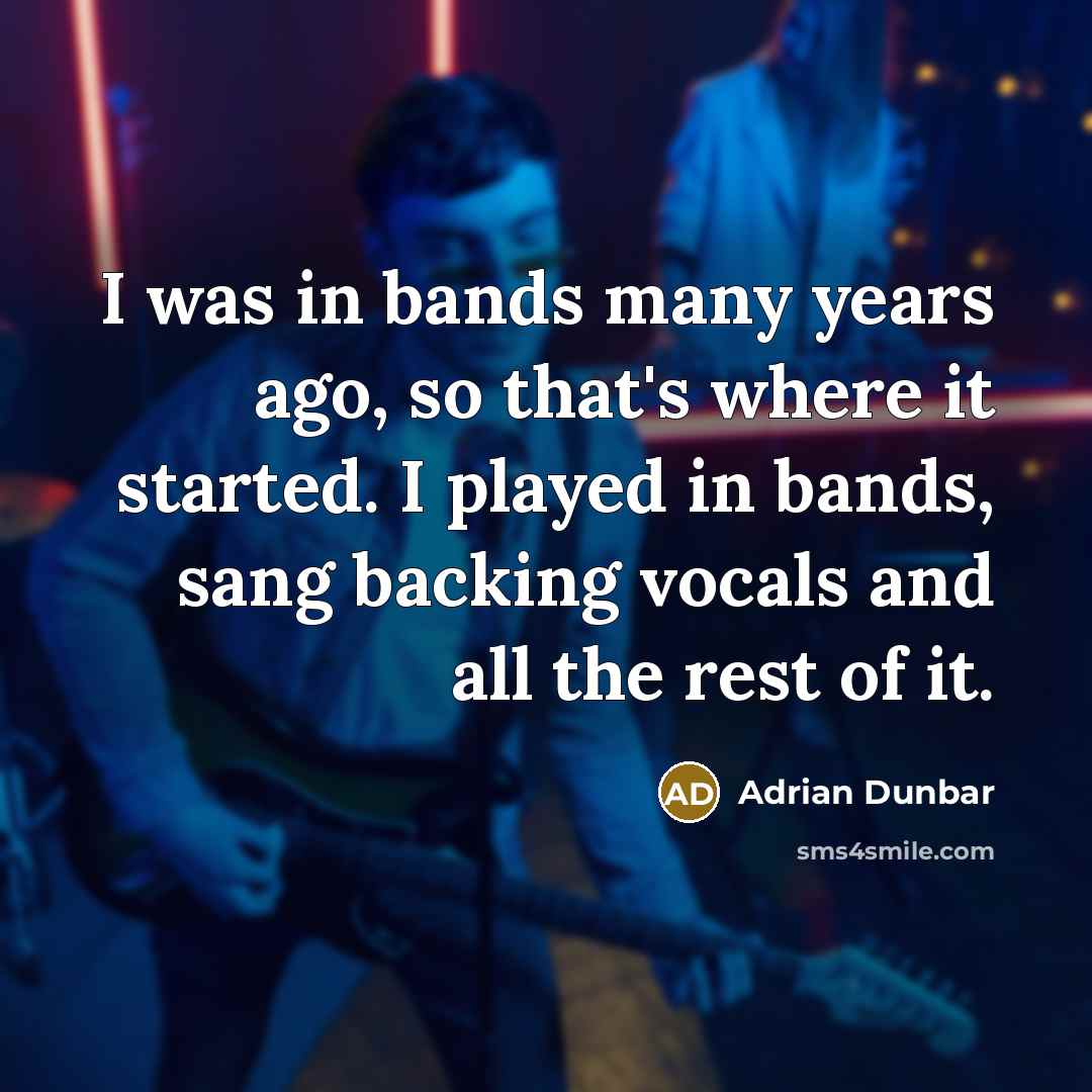 “I was in bands many years ago, so that's where…” quote by Adrian Dunbar