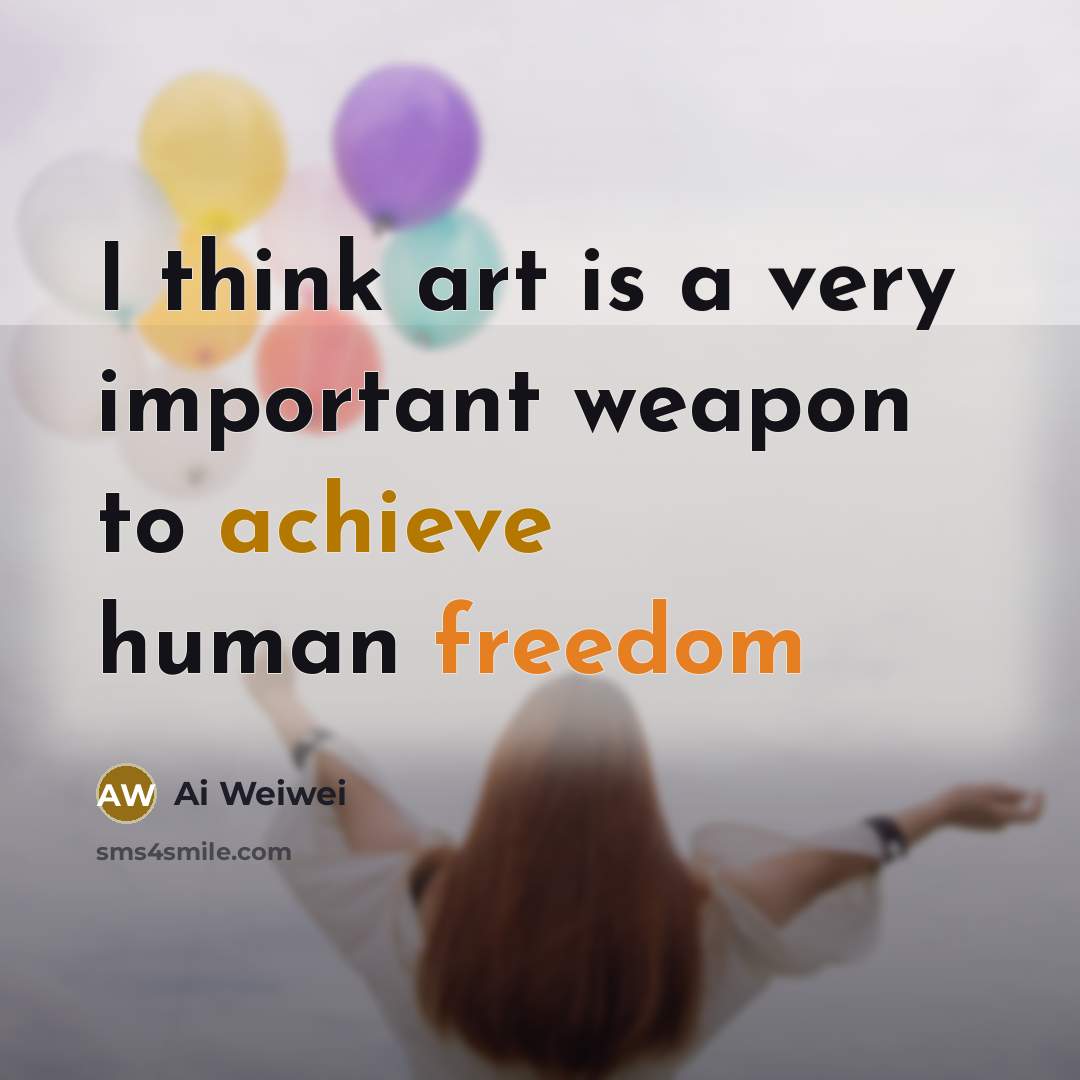 “I think art is a very important weapon to achieve…” quote by Ai Weiwei