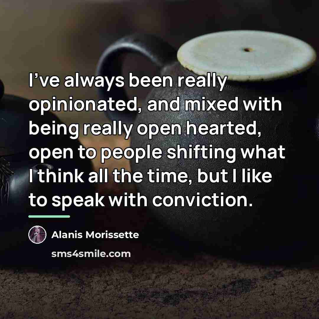 “I've always been really opinionated, and mixed with being really…” quote by Alanis Morissette