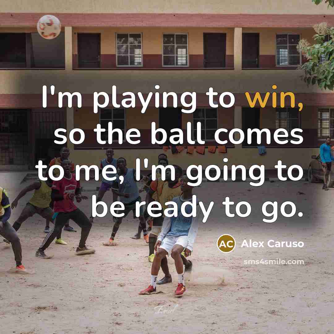 “I'm playing to win, so the ball comes to me,…” quote by Alex Caruso