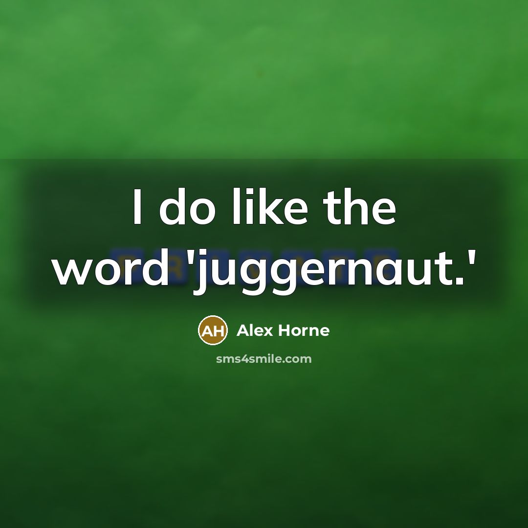 “I do like the word 'juggernaut.'…” quote by Alex Horne