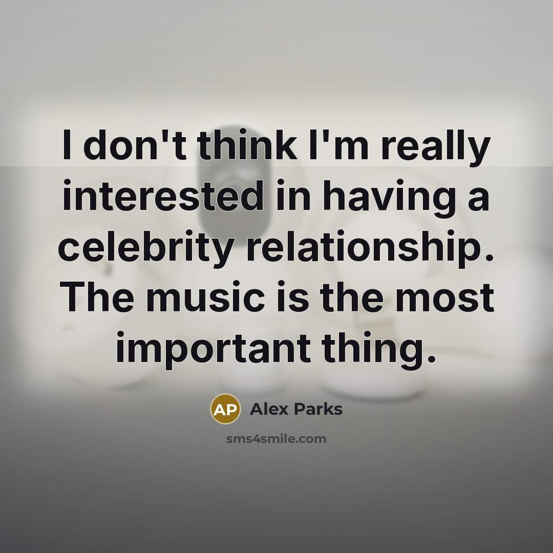 “I don't think I'm really interested in having a celebrity…” quote by Alex Parks