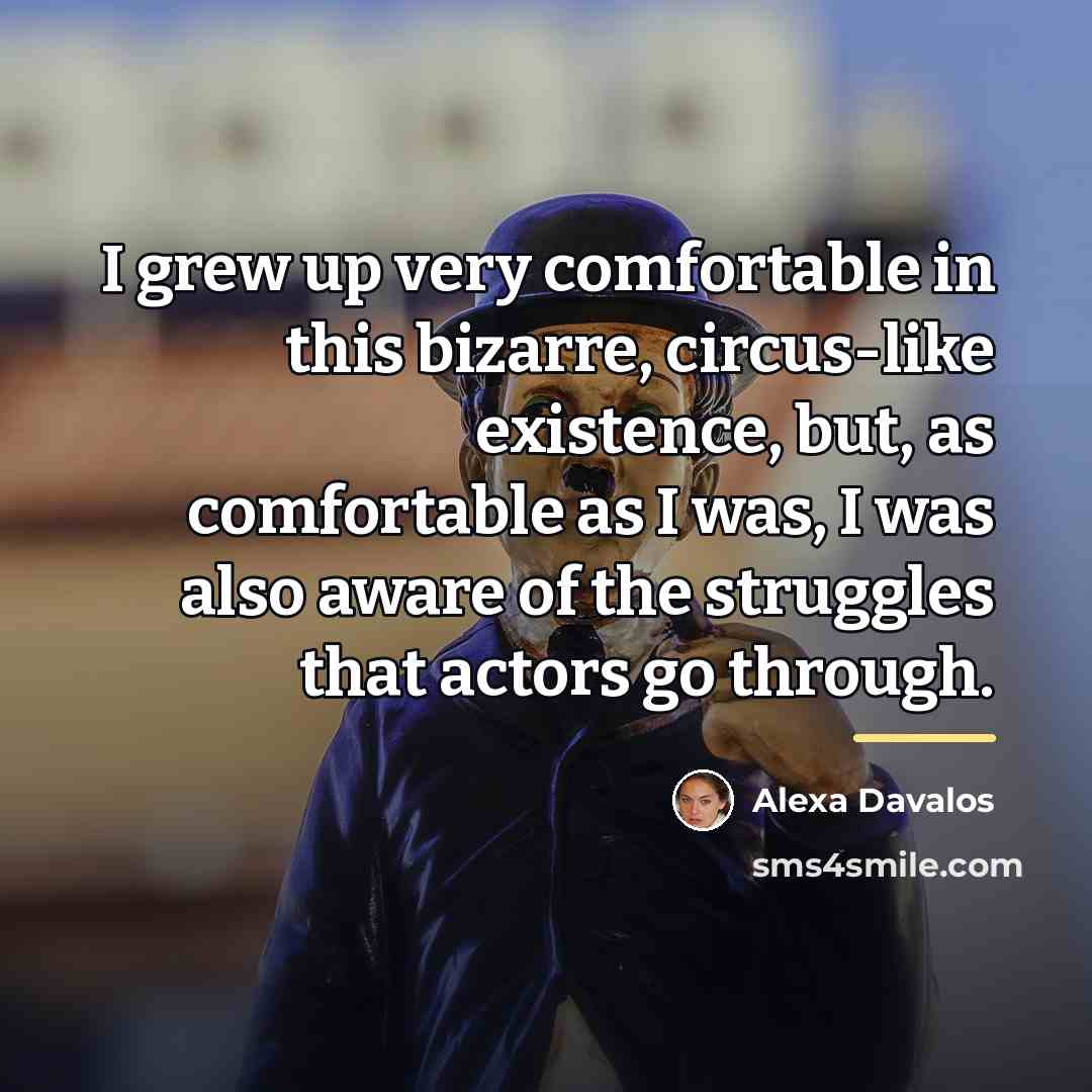 “I grew up very comfortable in this bizarre, circus-like existence,…” quote by Anonymous