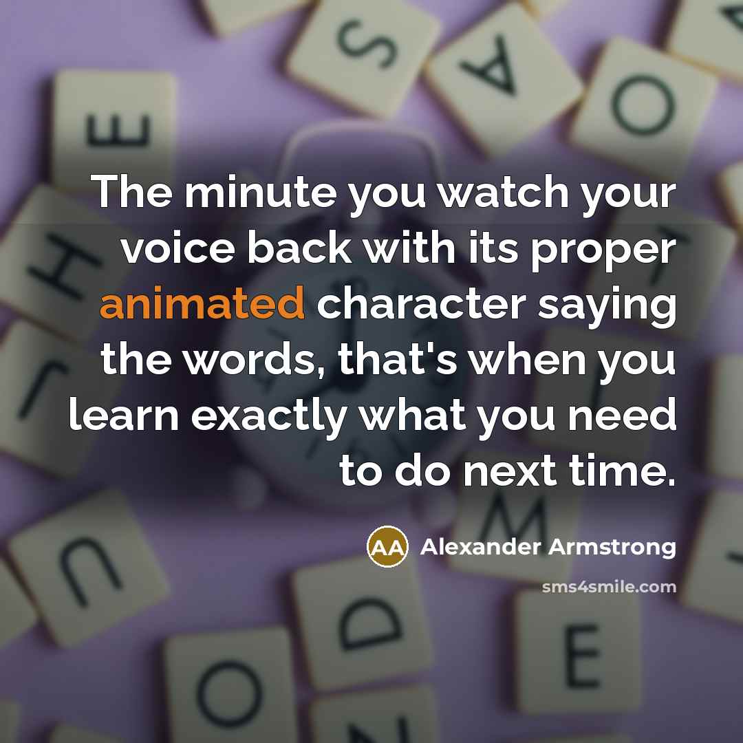 “The minute you watch your voice back with its proper…” quote by Alexander Armstrong