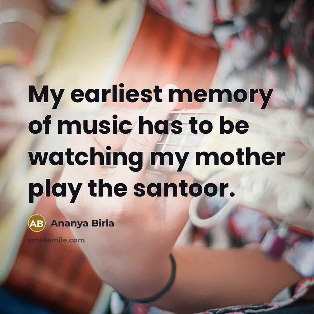 “My earliest memory of music has to be watching my…” quote by Ananya Birla