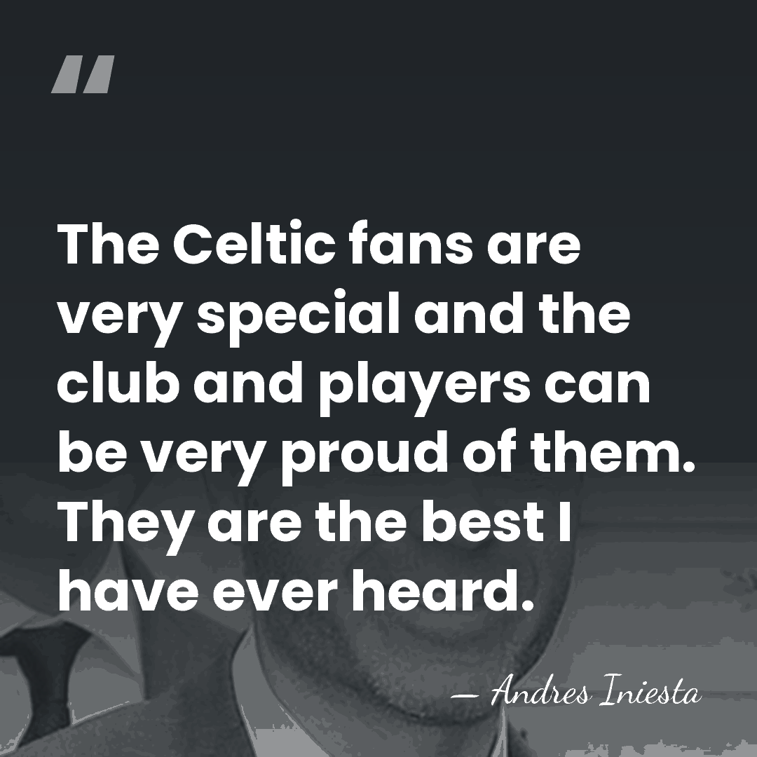 The Celtic fans are very special and the club and players can&hellip; - Andres Iniesta