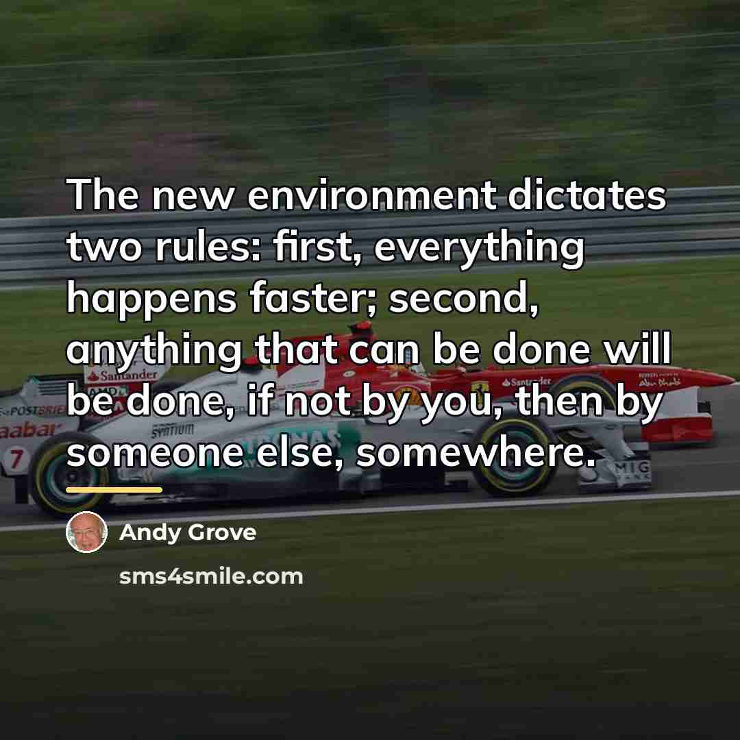 “The new environment dictates two rules: first, everything happens faster;…” quote by Andy Grove