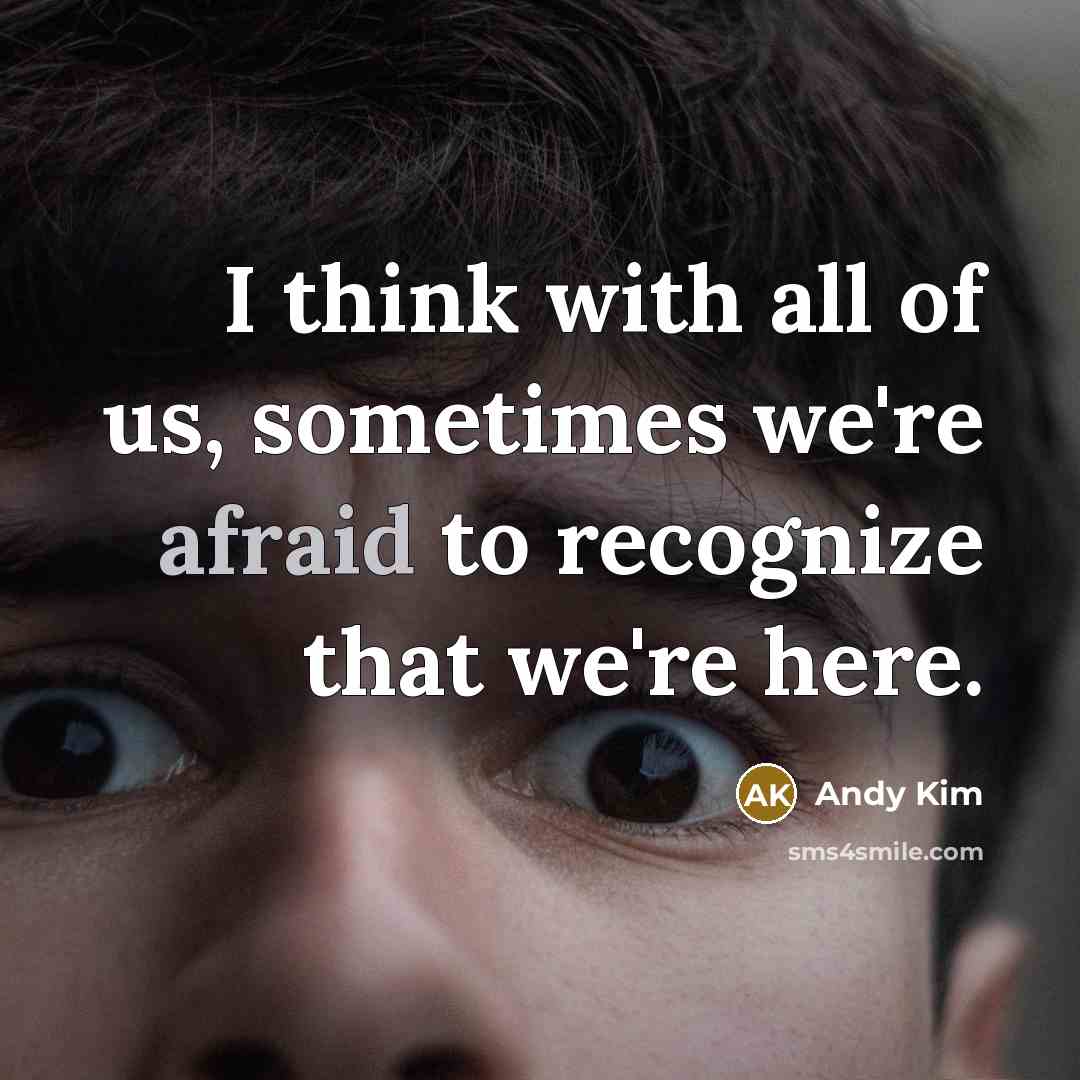 “I think with all of us, sometimes we're afraid to…” quote by Andy Kim