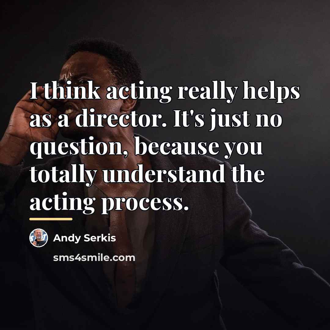“I think acting really helps as a director. It's just…” quote by Andy Serkis