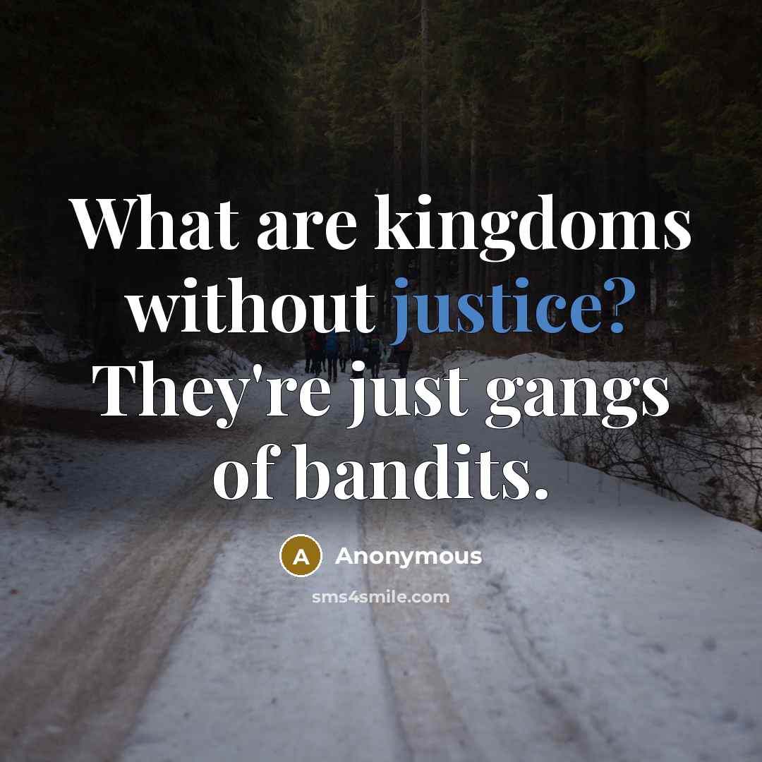 “What are kingdoms without justice? They're just gangs of bandits.…” quote by Anonymous