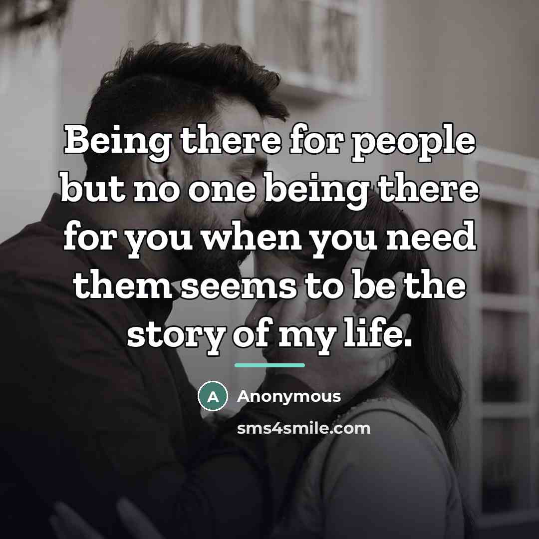 “Being there for people but no one being there for…” quote by Anonymous