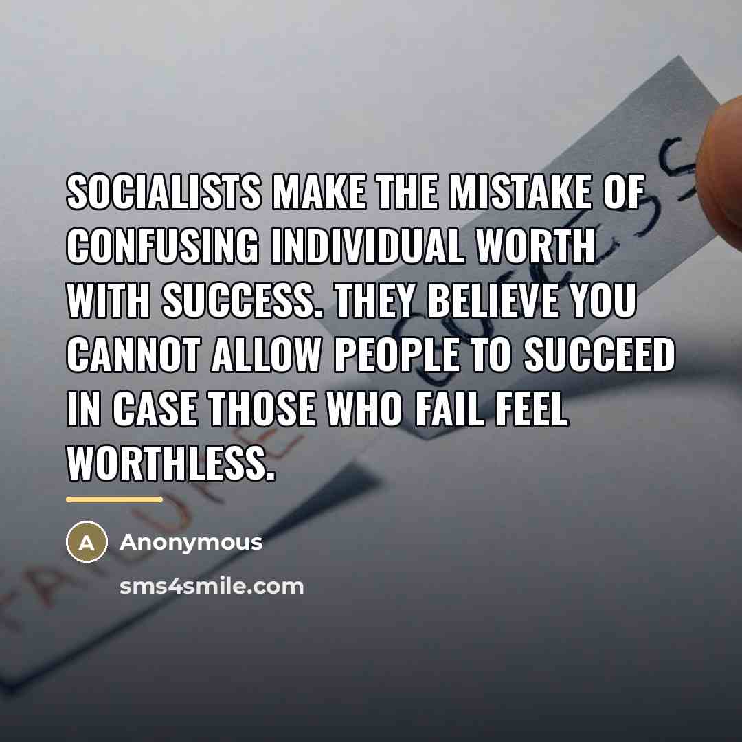 “Socialists make the mistake of confusing individual worth with success.…” quote by Anonymous