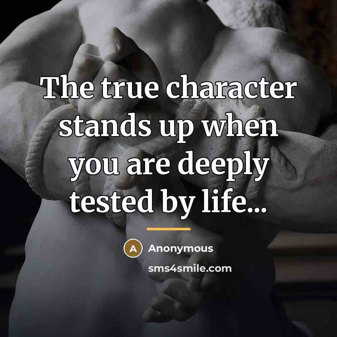“The true character stands up when you are deeply tested…” quote by Anonymous
