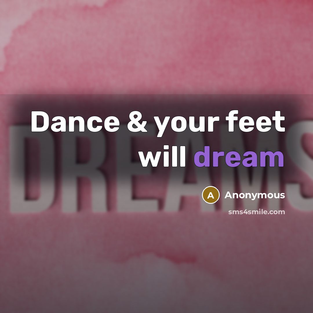 “Dance & your feet will dream” quote by Anonymous