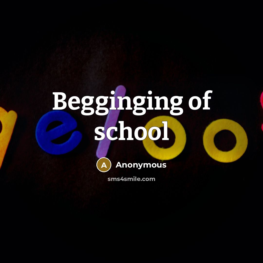 “Begginging of school” quote by Anonymous