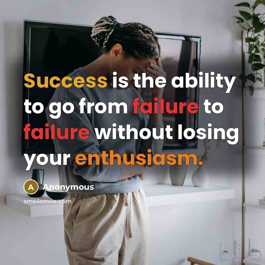 “Success is the ability to go from failure to failure without losing your enthusiasm.” quote by Anonymous