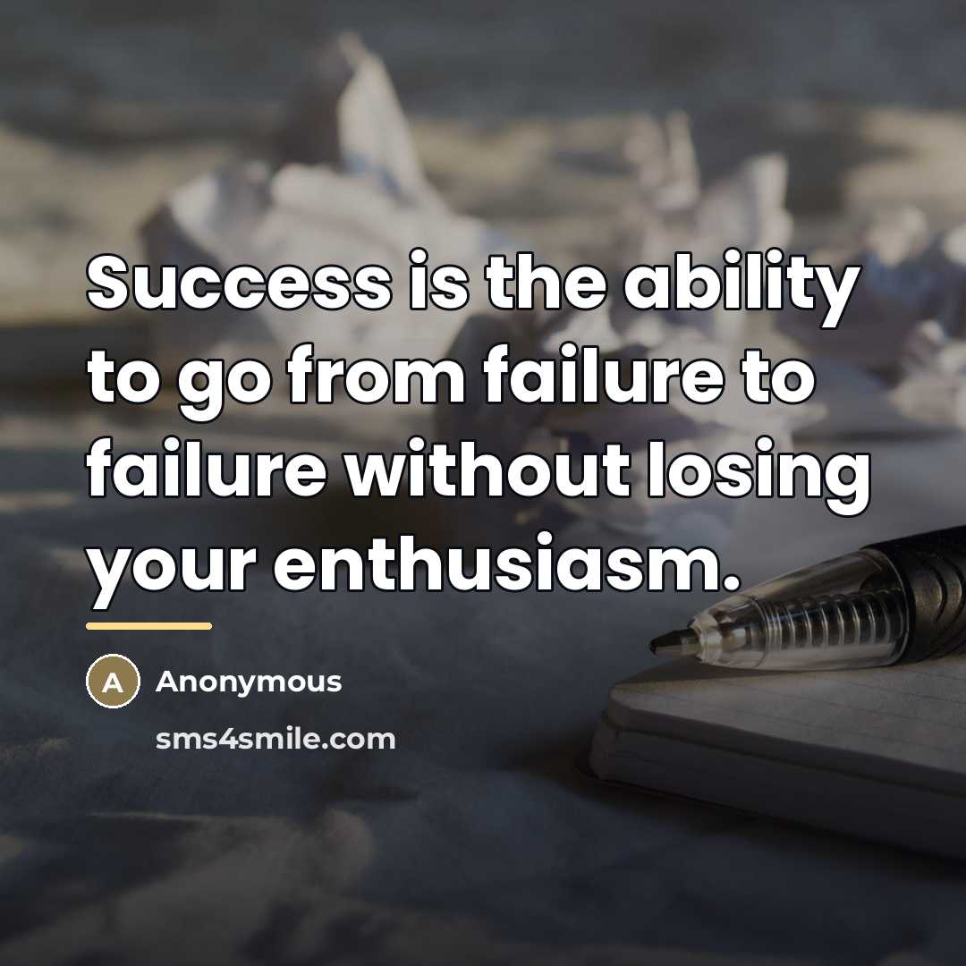 “Success is the ability to go from failure to failure…” quote by Anonymous