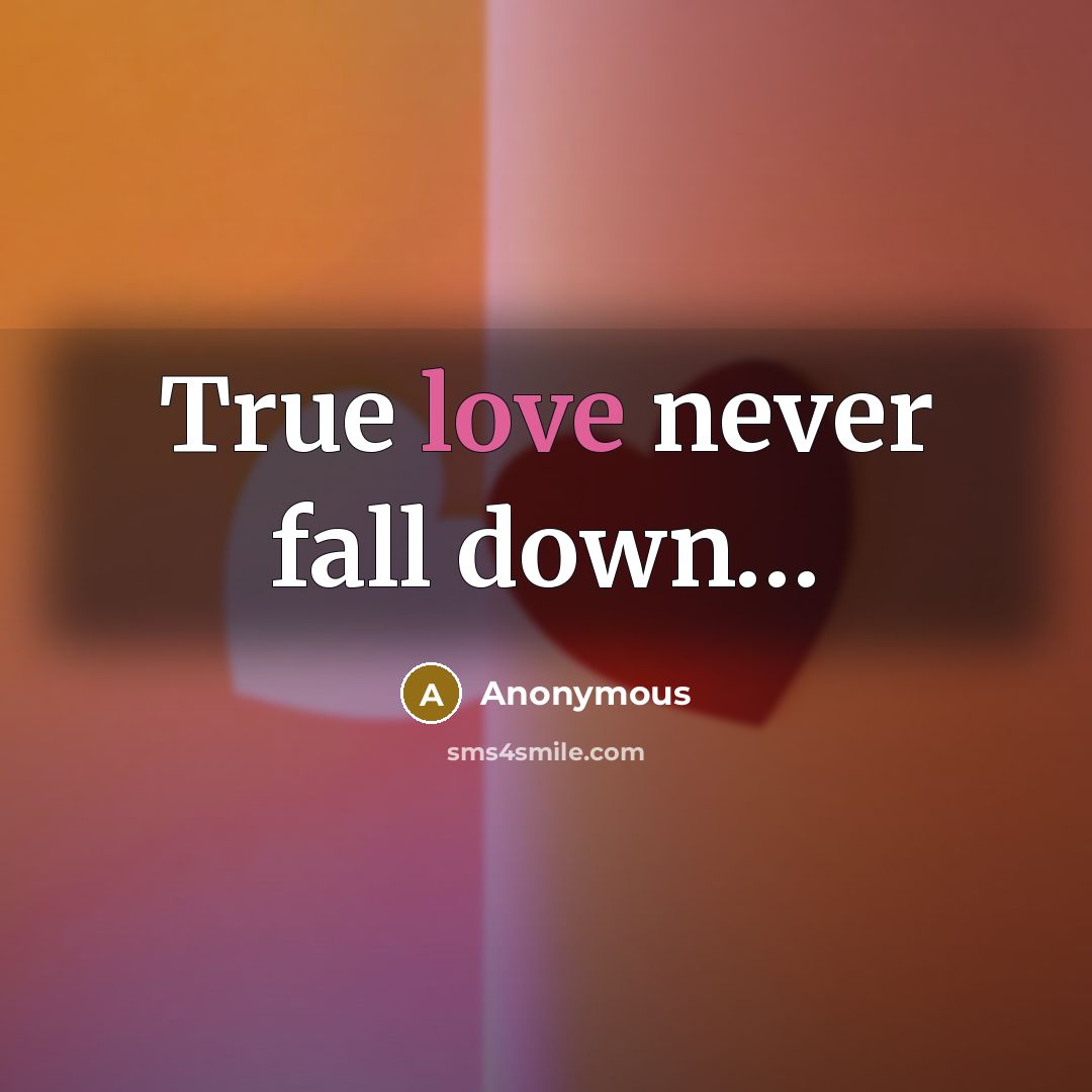 “True love never fall down…” quote by Anonymous