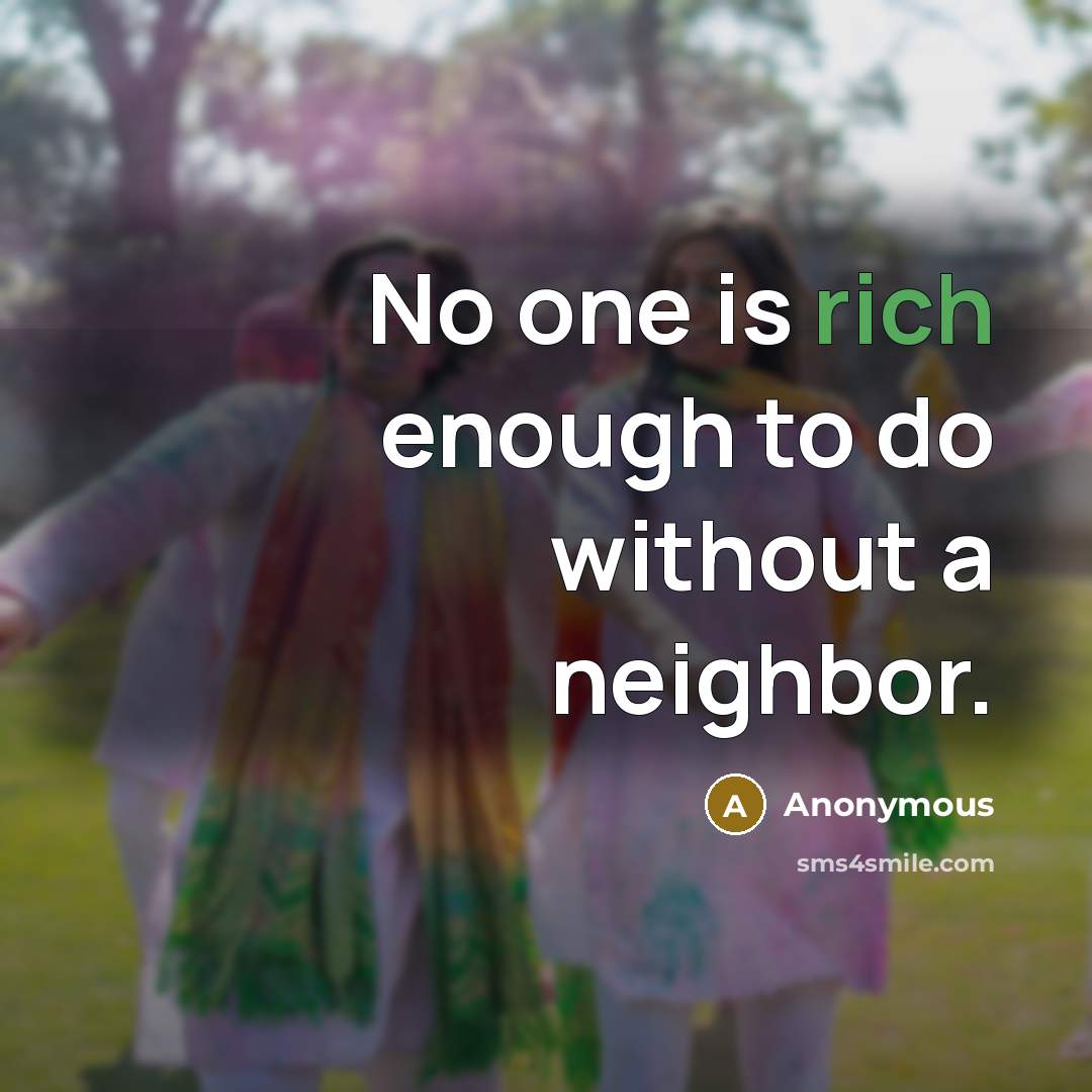 “No one is rich enough to do without a neighbor.” quote by Anonymous