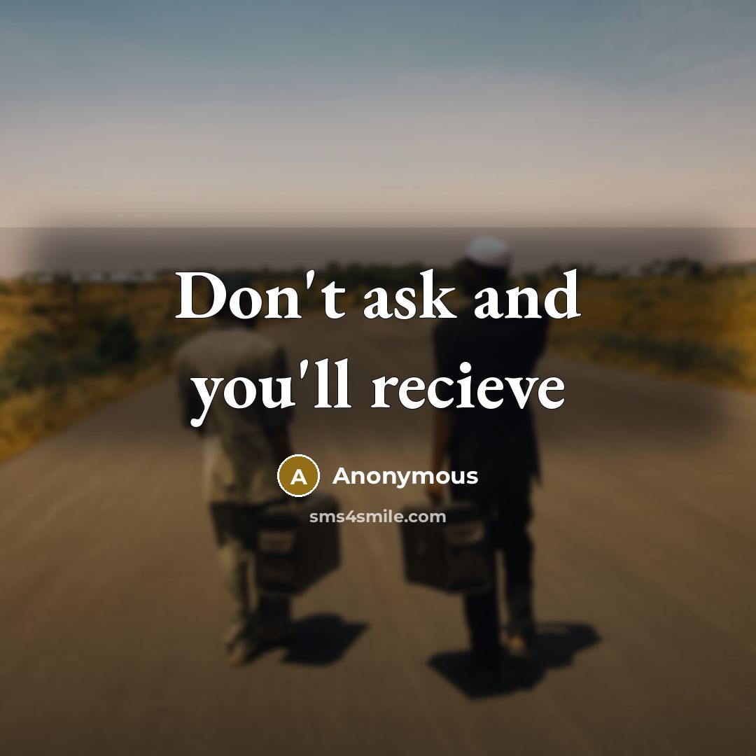 “Don't ask and you'll recieve…” quote by Anonymous