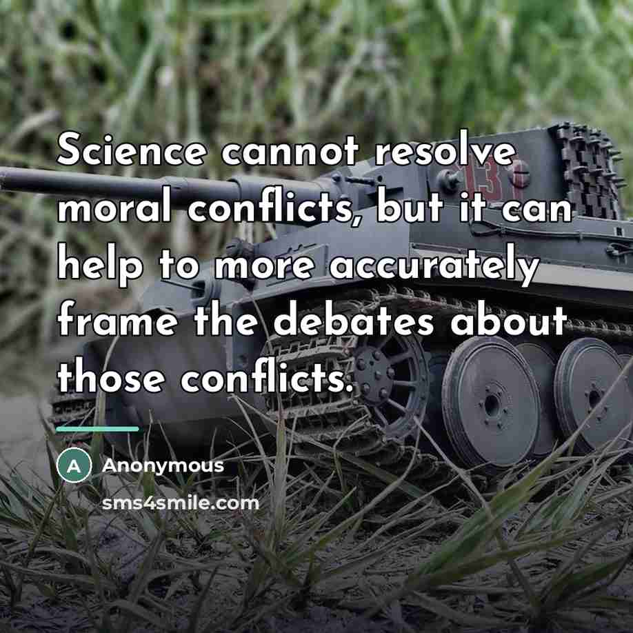 “Science cannot resolve moral conflicts, but it can help to…” quote by Anonymous