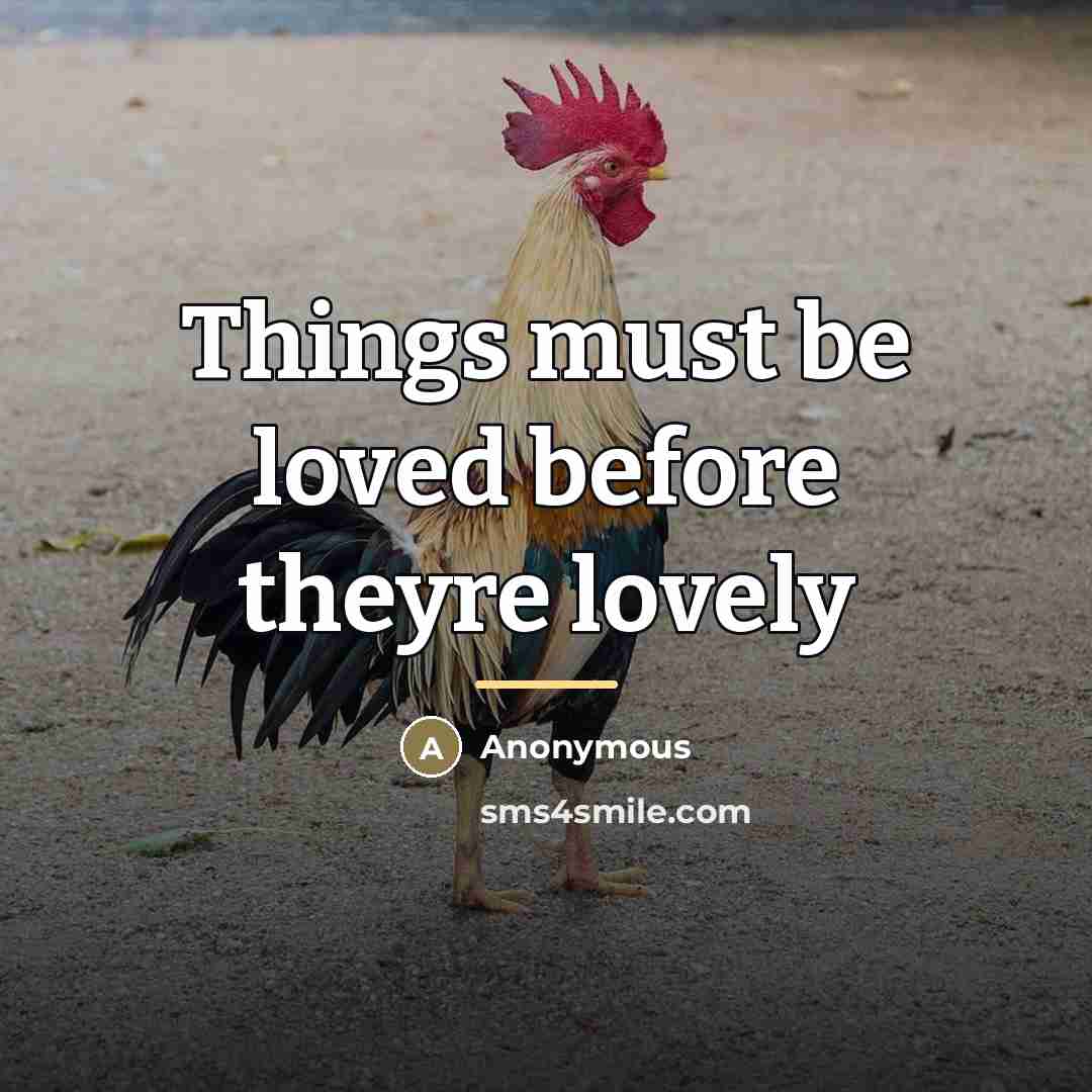 “Things must be loved before theyre lovely…” quote by Anonymous