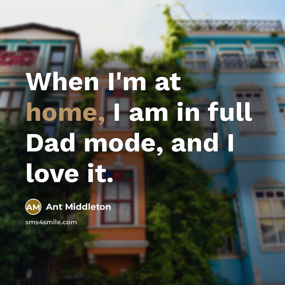 “When I'm at home, I am in full Dad mode,…” quote by Ant Middleton