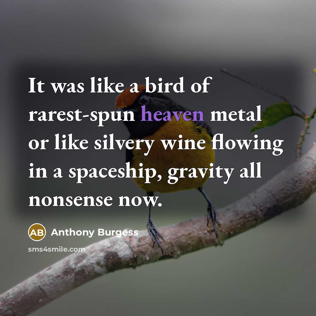 “It was like a bird of rarest-spun heaven metal or…” quote by Anthony Burgess