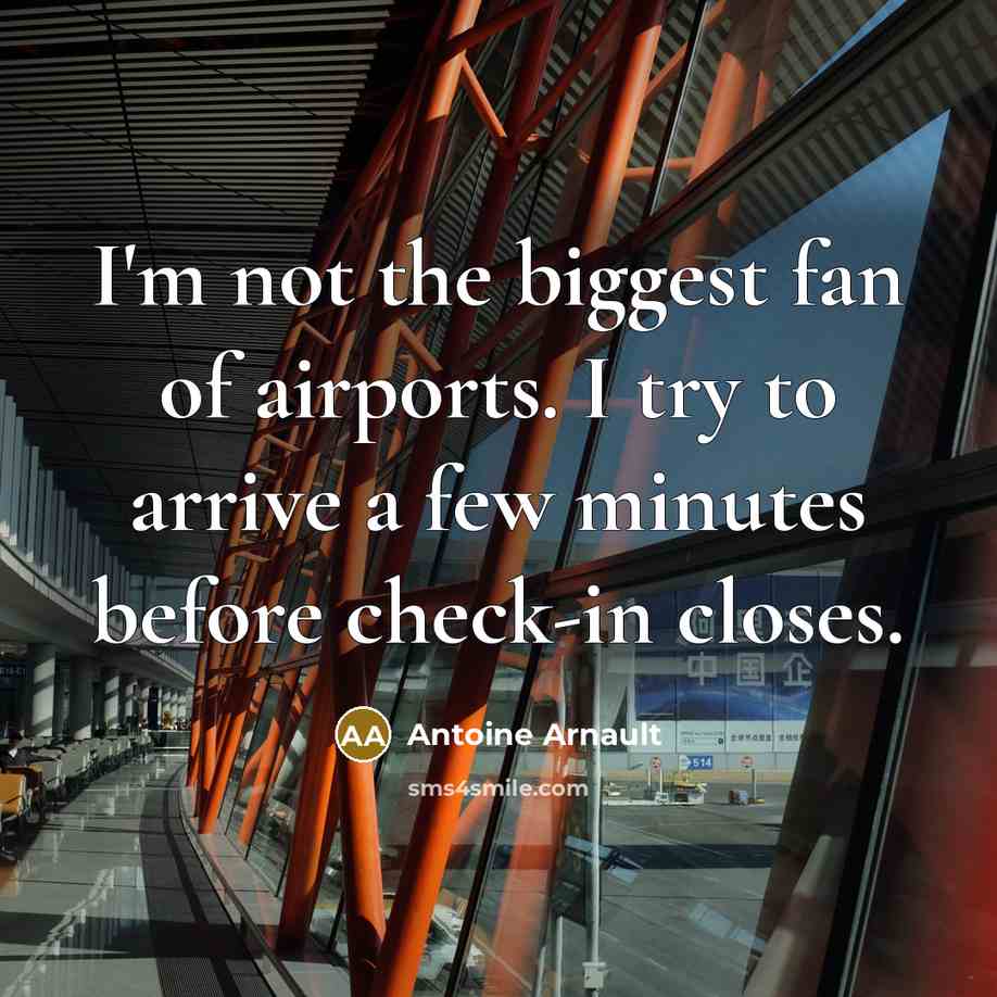 “I'm not the biggest fan of airports. I try to arrive a few minutes before check-in closes.” quote by Antoine Arnault