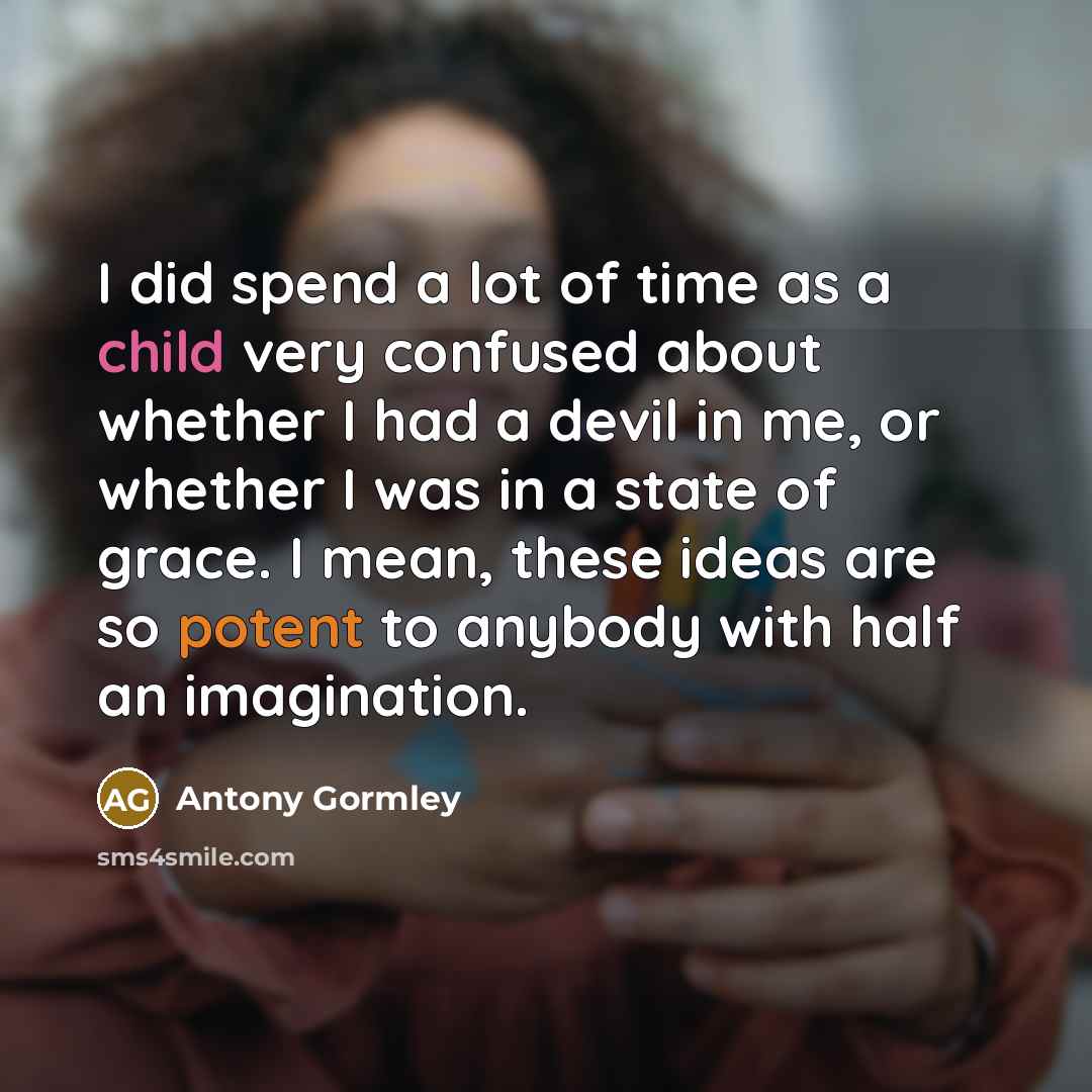 “I did spend a lot of time as a child…” quote by Antony Gormley