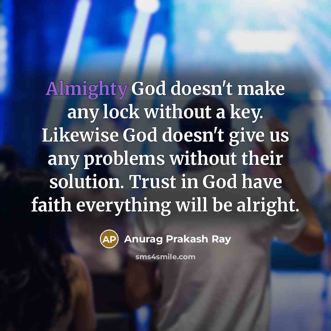 “Almighty God doesn't make any lock without a key. Likewise…” quote by Anurag Prakash Ray