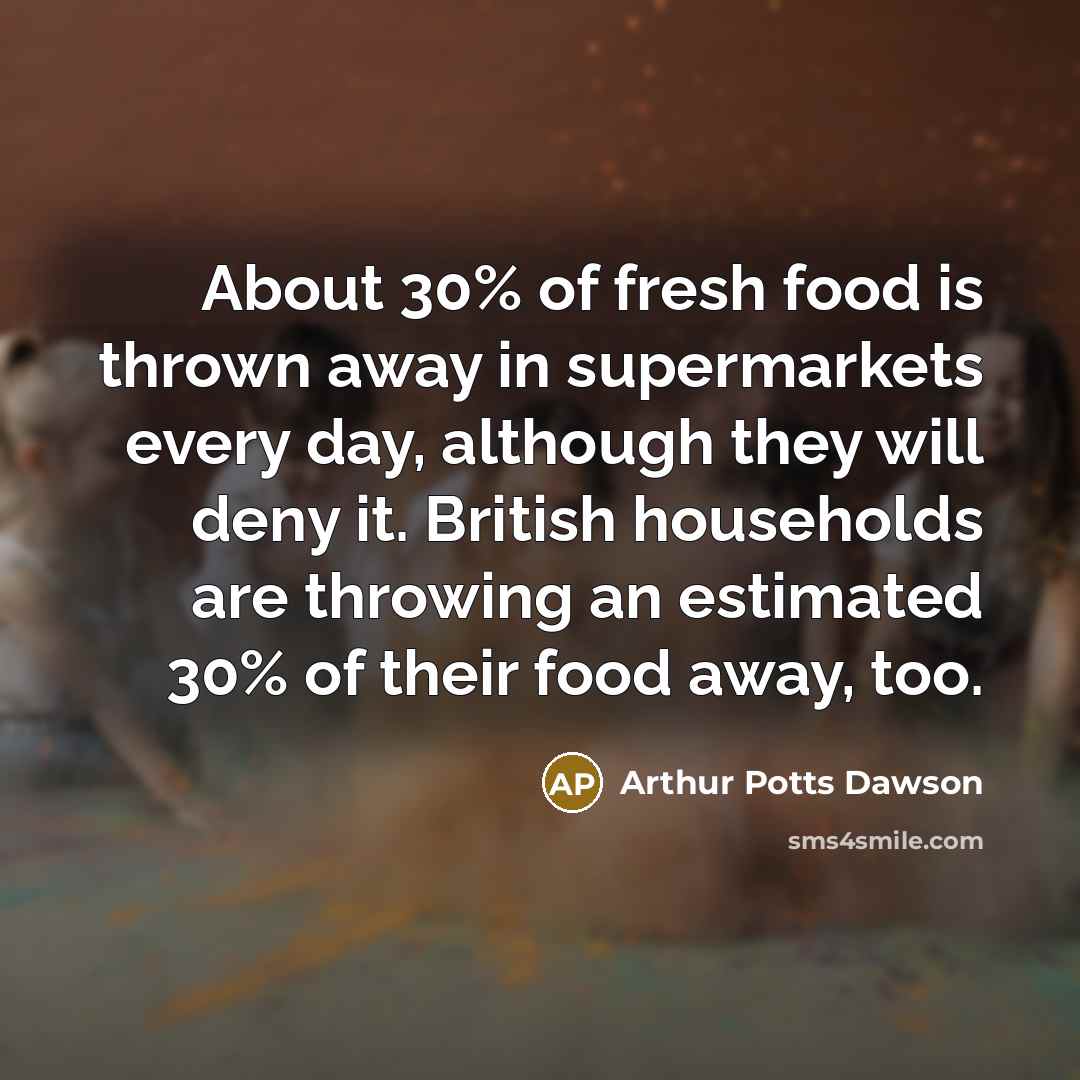“About 30% of fresh food is thrown away in supermarkets…” quote by Arthur Potts Dawson