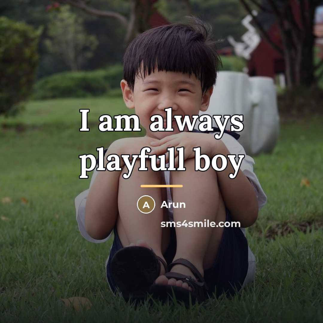 “I am always playfull boy…” quote by Arun
