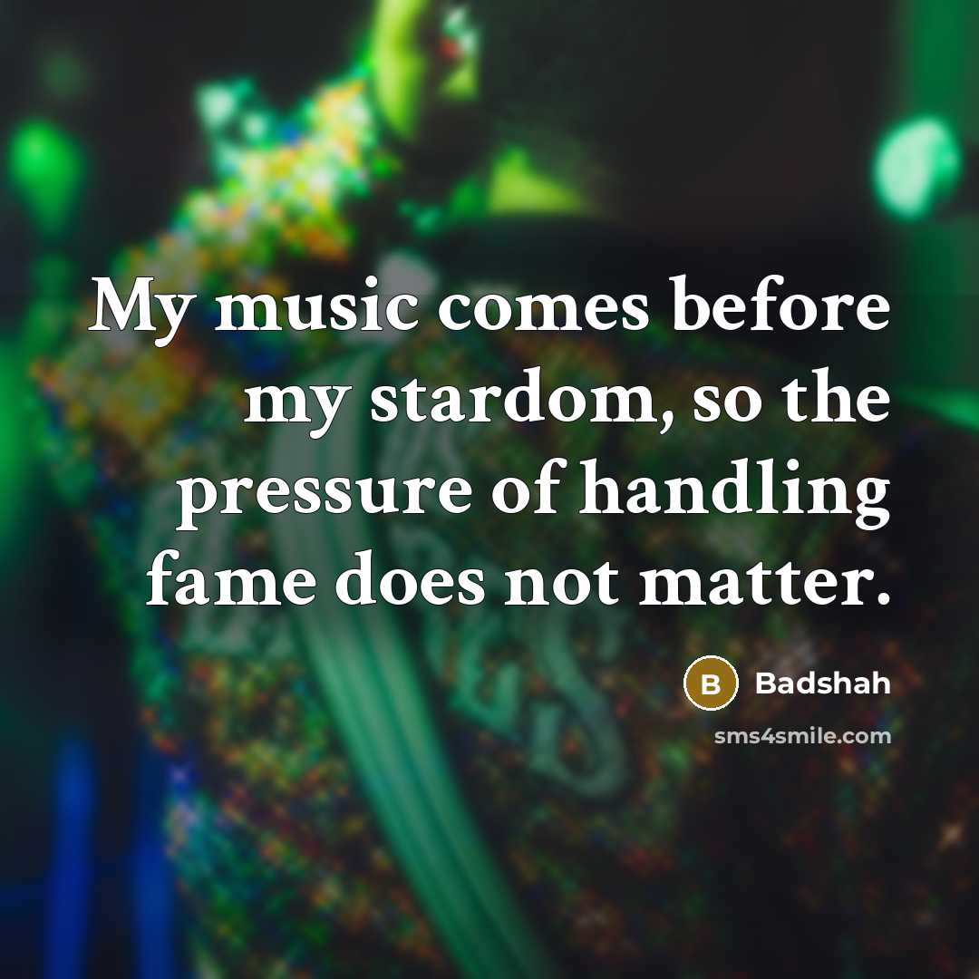 “My music comes before my stardom, so the pressure of…” quote by Badshah