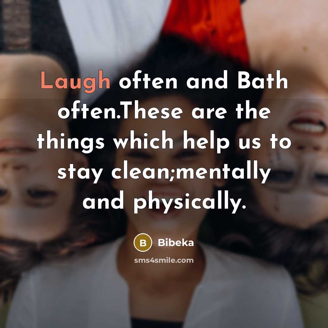 “Laugh often and Bath often.These are the things which help…” quote by Bibeka