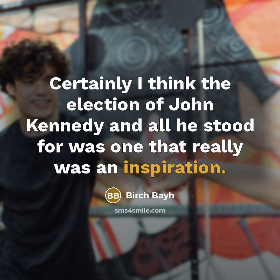 “Certainly I think the election of John Kennedy and all…” quote by Birch Bayh