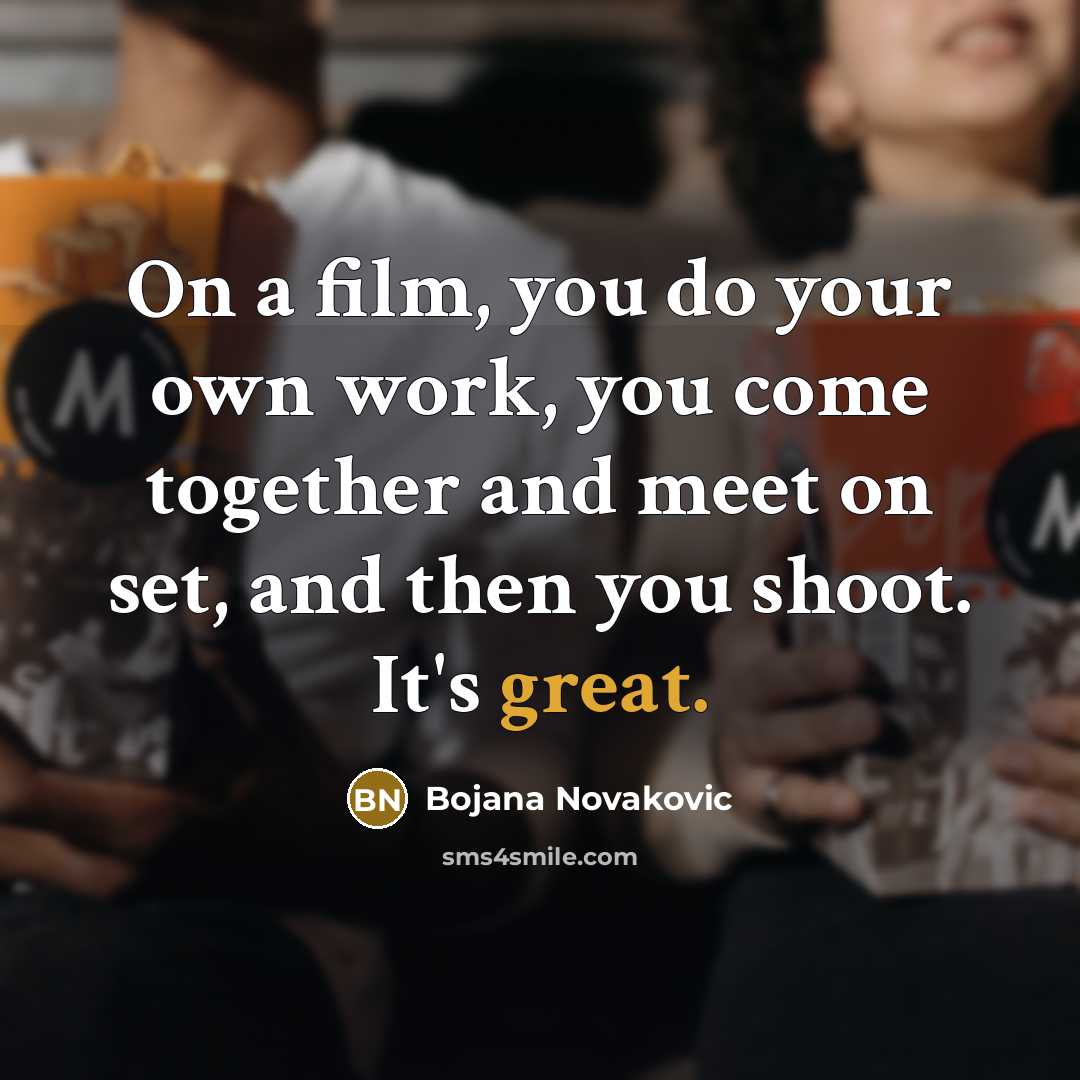 “On a film, you do your own work, you come…” quote by Bojana Novakovic