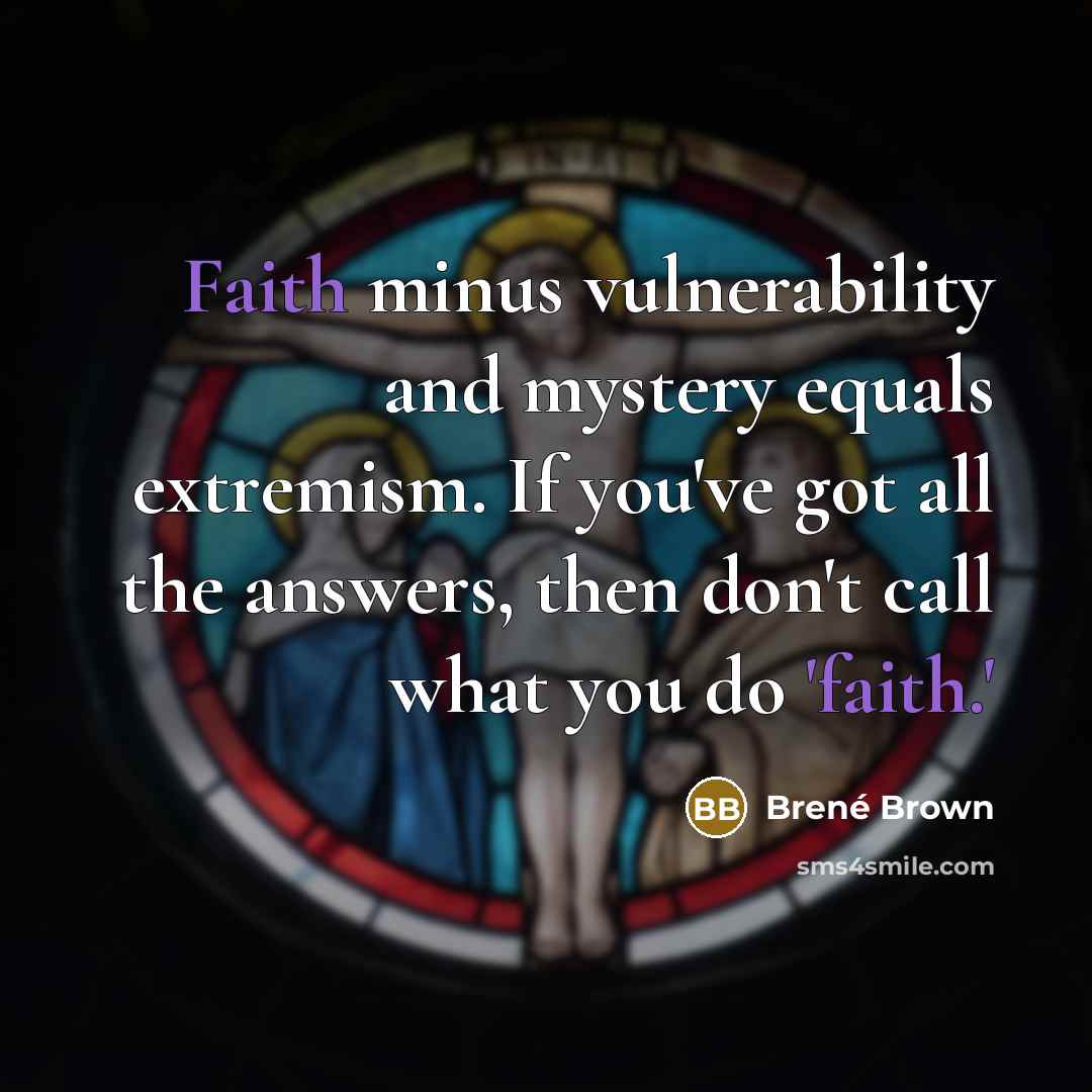 “Faith minus vulnerability and mystery equals extremism. If you've got…” quote by Brene Brown