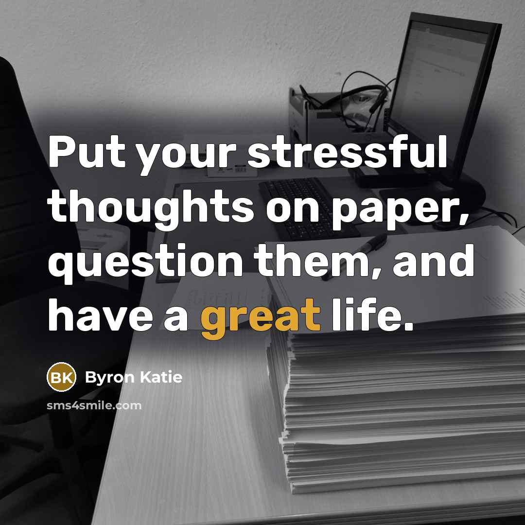 “Put your stressful thoughts on paper, question them, and have…” quote by Byron Katie