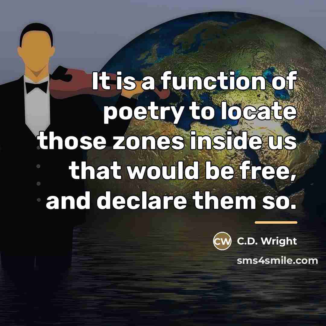 “It is a function of poetry to locate those zones…” quote by C.D. Wright